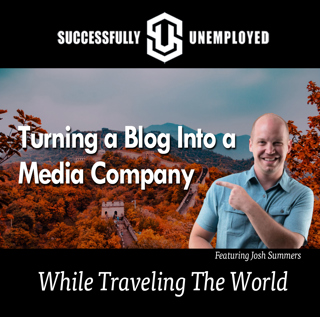 Turning a Blog Into A Media Company and Travel the World with Josh Summers - Successfully Unemployed Show