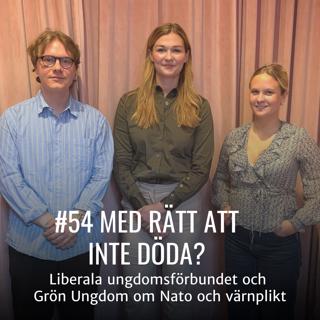 #54 - MED RÄTT ATT INTE DÖDA? - Liberala Ungdomsförbundet och Grön Ungdom om Nato och värnplikt"