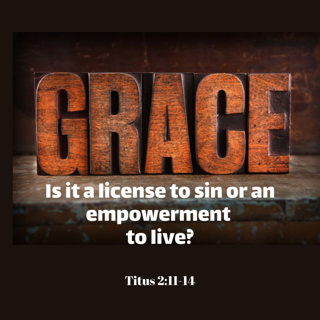 Grace: Is it a license to sin or an empowerment to live?