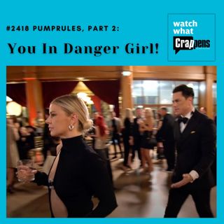 #2418 PumpRules, Part 2: You In Danger Girl!