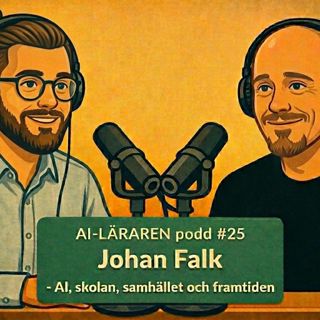 AI-Läraren podd #25 Johan Falk - AI, skolan, samhället och framtiden