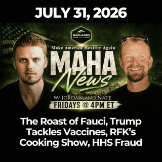 MAHA News [7.31] The Roast of Fauci, Trump Tackles Vaccines, RFK’s Cooking Show, HHS Fraud