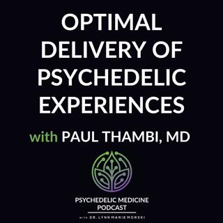 Optimal Delivery of Psychedelic Experiences with Paul Thambi, MD