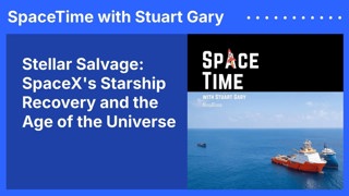 Stellar Salvage: SpaceX’s Starship Recovery and the Age of the Universe