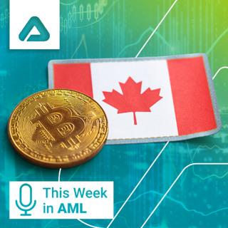 Canada’s Crypto Crackdown, Global AML Shifts, and New Fronts in Financial Crime