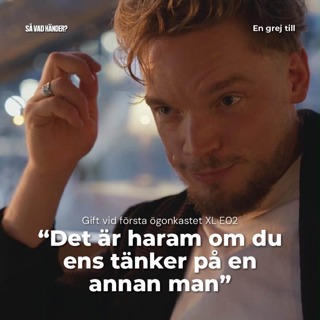 En grej till: Gift vid första ögonkastet XL e02 – ”Det är haram om du ens tänker på en annan man”
