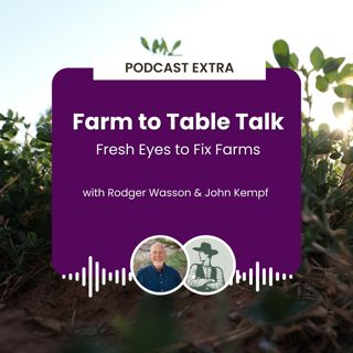 Podcast Extra: Farm to Table Talk - Fresh Eyes to Fix Farms with John Kempf