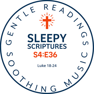 S4:E36 Sleepy Scriptures: The Gospel of Luke, Chapters 18–24 (KJV) with Relaxing Music