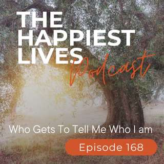 E168: Who Gets to Tell Me Who I Am?