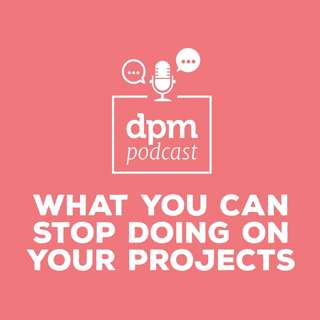 What You Can Stop Doing On Your Projects (with Patrice Embry)