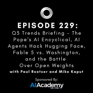 #229: Q3 Trends Briefing - The Pope's AI Encyclical, AI Agents Hack Hugging Face, Fable 5 vs. Washington, and the Battle Over Open Weights
