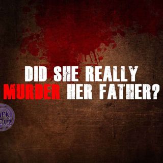 Did She Really Murder Her Father?
