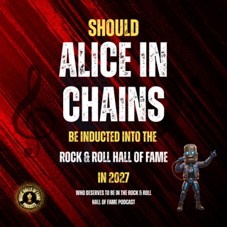 Should Alice in Chains Be Inducted Into The Rock & Roll Hall of Fame: Music Halls of Fame Podcast