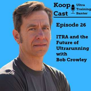 ITRA and the Future of Ultrarunning with Bob Crowley | KoopCast Episode 26