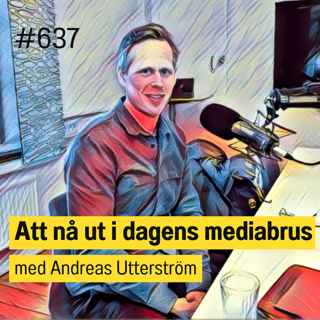 637 Att nå ut i dagens mediabrus - med Andreas Utterström