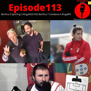 Episode 113: Benfica 4 Sporting 3 #LigaNOS R33; Benfica 7 Condeixa 0 #LigaBPI R13 #SLBSCP