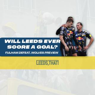 Will Leeds Ever Score a Goal? | Fulham Defeat Reaction & Wolves Preview | Leeds United Podcast
