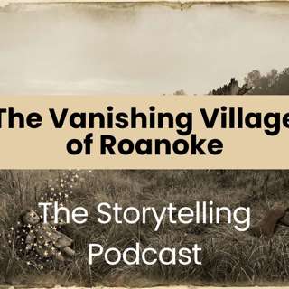The Storytelling Podcast - Ep32 - The Vanishing Village of Roanoke