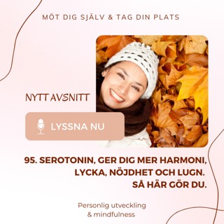 95. Serotonin, ger dig mer harmoni, lycka, nöjdhet och lugn. Så här gör du.