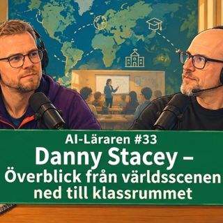 AI-Läraren #33 Danny Stacey - Överblick från världsscenen ned till klassrummet