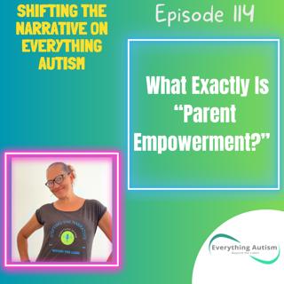 EP 114: What Exactly Is "Parent Empowerment?"