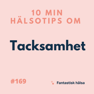 #169 Tacksamhet - 10 min hälsotips