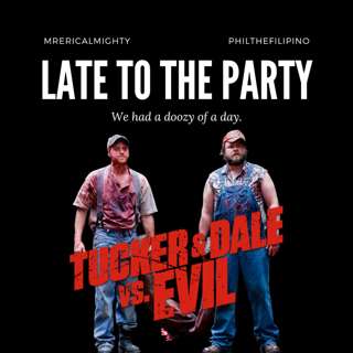 Late To The Party - Tucker and Dale vs. Evil