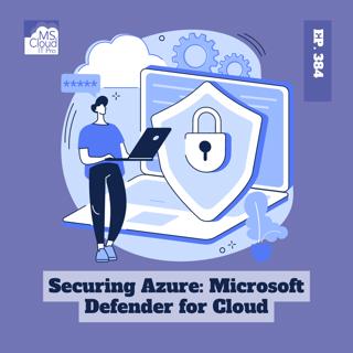 Episode 384 – Securing Azure: Microsoft Defender for Cloud