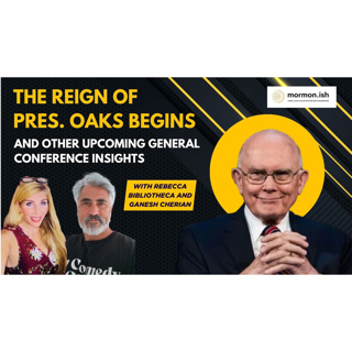 The Reign of President Oaks Begins: And Other Upcoming General Conference Insights