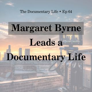 64 – Margaret Byrne Leads a Documentary Life