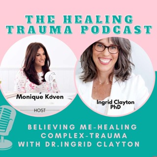Believing Me- Healing Complex Trauma with Dr. Ingrid Clayton