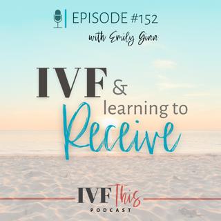 IVF This Podcast Episode 152: IVF & Learning to Receive