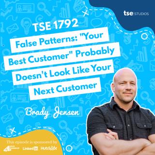 False Patterns: "Your Best Customer" Probably Doesn't Look Like Your Next Customer | Brady Jensen - 1792