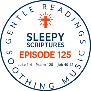 Episode 125: Luke 1-4, Psalm 128, Job 40-42