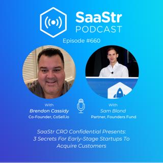SaaStr 660: CRO Confidential: 3 Secrets For Early-Stage Startups To Acquire Customers With CoSell.io Co-Founder & Co-CEO Brendon Cassidy