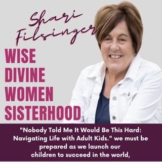 Wise Divine Women presents Shari Filsinger Nutrition, Mental Wellness Coach and Author of Nobody Told Me It Would Be This Hard: Navigating Life with Adult Kids 