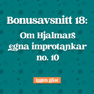 Bonusavsnitt 18: Hjalmars egna improtankar no. 10