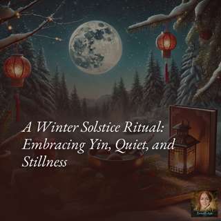 A Winter Solstice Ritual: Embracing Yin, Quiet, and Stillness