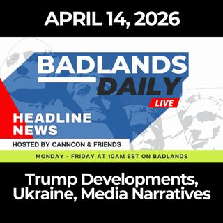 Badlands Daily: 4/14/26 - Trump Developments, Ukraine, Media Narratives