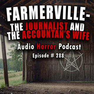 S4 Ep288: 288: Farmerville - The Journalist and the Account's Wife - Chilling Tales for Dark Nights