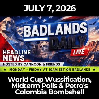Badlands Daily: 7/7/26 - World Cup Wussification, Midterm Polls & Petro's Colombia Bombshell