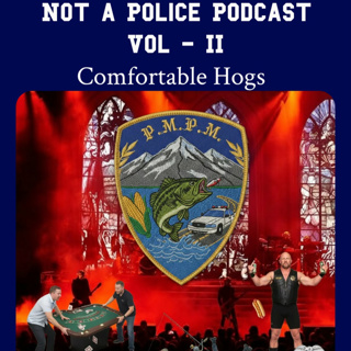 Not a Police Podcast Vol II - Comfortable Hawgs