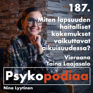 187. Miten lapsuuden haitalliset kokemukset vaikuttavat aikuisuudessa? Vieraana Taina Laajasalo.