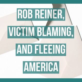Rob Reiner, Victim Blaming, and Fleeing America
