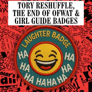 Tory Reshuffle, The End of Ofwat & Girl Guide Badges