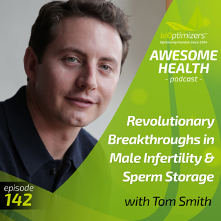142: Revolutionary Breakthroughs in Male Infertility & Sperm Storage - with Tom Smith