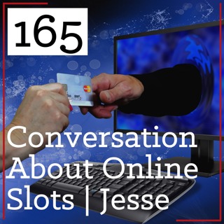 PS 165: Conversation about Online Slots | Jesse