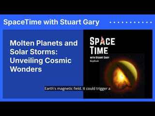 Molten Planets and Solar Storms: Unveiling Cosmic Wonders