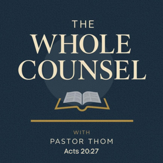 The Whole Counsel With Pastor Thom