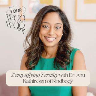 Demystifying Fertility: My Miscarriage Story, Assisted Reproductive Technology Including IUI, IVF, and Egg Freezing with Dr. Anu Kathiresan of Kindbody